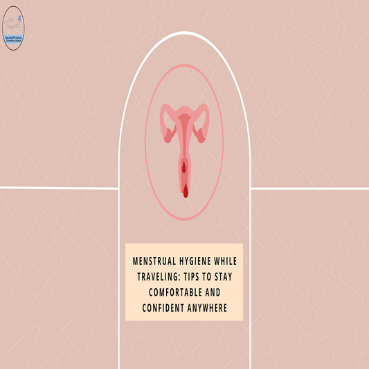 Menstrual Hygiene While Traveling: Tips to Stay Comfortable and Confident Anywhere