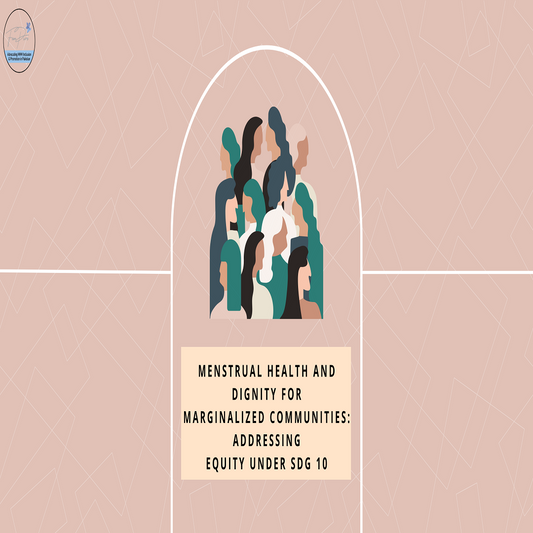 Menstrual Health and Dignity for Marginalized Communities: Addressing Equity Under SDG 10